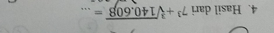 Hasil dari 7^3+sqrt[3](140.608)= _