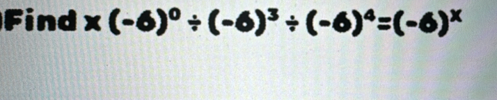 Find x(-6)^0/ (-6)^3/ (-6)^4=(-6)^x