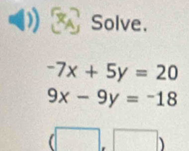 Solve. 
A
-7x+5y=20
9x-9y=-18
(□ ,□ )