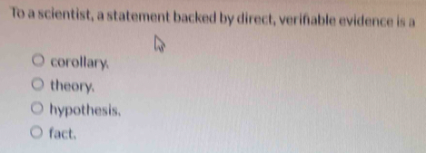 Solved: To a scientist, a statement backed by direct, veriñable ...