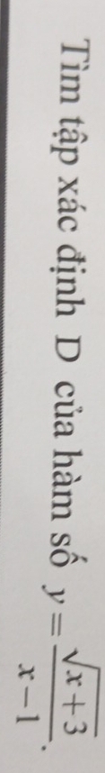 Tìm tập xác định D của hàm số y= (sqrt(x+3))/x-1 .
