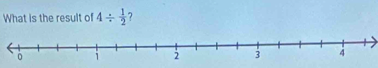 What is the result of 4/  1/2  ?