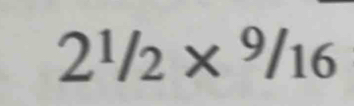 2^1/2*^9/16