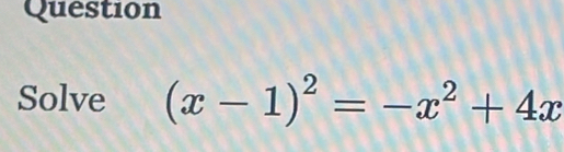 Question 
Solve (x-1)^2=-x^2+4x