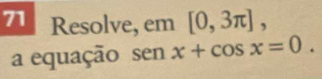 Resolve, em [0,3π ], 
a equação senx+cos x=0