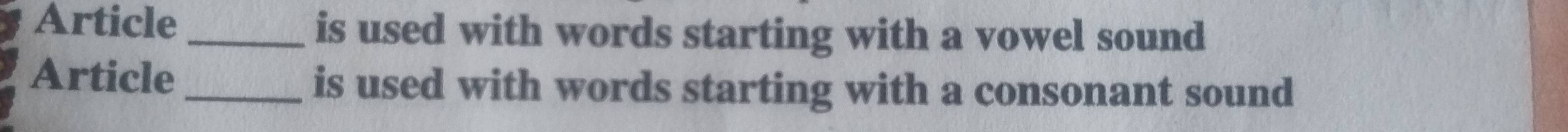 Article _is used with words starting with a vowel sound 
Article _is used with words starting with a consonant sound