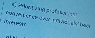 Prioritizing professional 
convenience over individuals' best 
interests 
bì