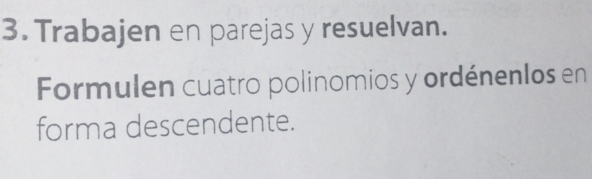 Trabajen en parejas y resuelvan. 
Formulen cuatro polinomios y ordénenlos en 
forma descendente.