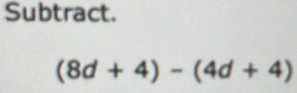 Subtract.
(8d+4)-(4d+4)