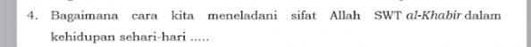 Bagaimana cara kita meneladani sifat Allah SWT al-Khabir dalam 
kehidupan sehari-hari .....