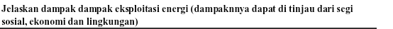 Jelaskan dampak dampak eksploitasi energi (dampaknnya dapat di tinjau dari segi 
sosial, ekonomi dan lingkungan)