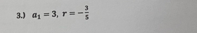 3.) a_1=3, r=- 3/5 