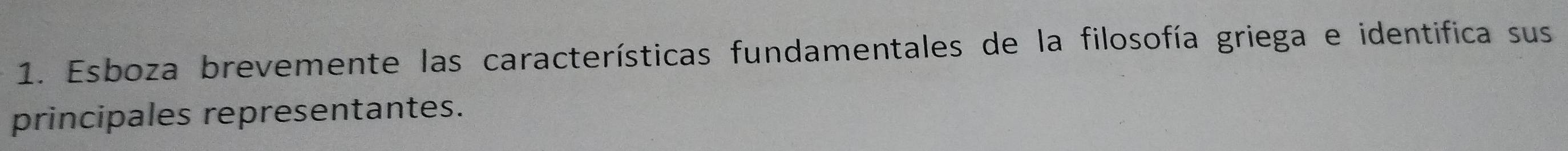 Esboza brevemente las características fundamentales de la filosofía griega e identifica sus 
principales representantes.