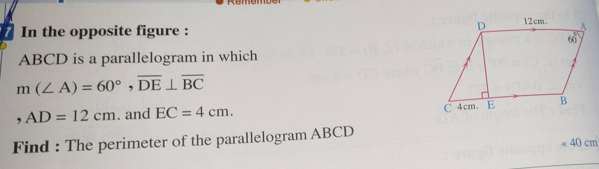 In the opposite figure :
ABCD is a parallelogram in which
m(∠ A)=60°, overline DE⊥ overline BC
, AD=12cm. and EC=4cm. 
Find : The perimeter of the parallelogram ABCD
« 40 cm