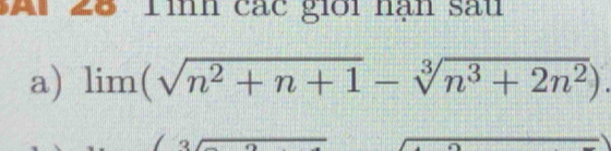 Tình các giới hạn sau 
a) limlimits (sqrt(n^2+n+1)-sqrt[3](n^3+2n^2)).