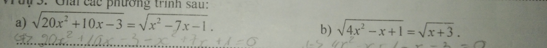 uự 3. Giải các phường trình sau: 
a) sqrt(20x^2+10x-3)=sqrt(x^2-7x-1). 
b) sqrt(4x^2-x+1)=sqrt(x+3).