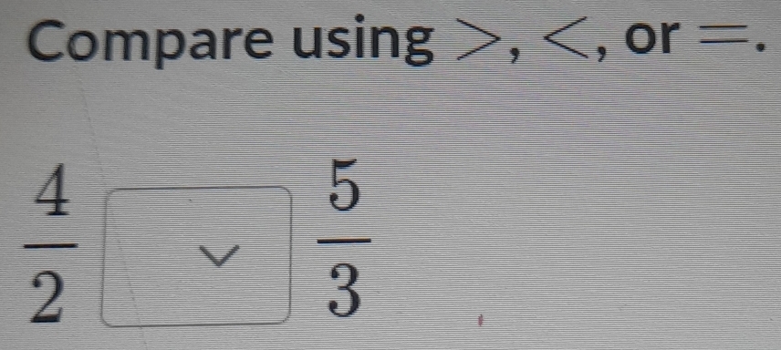 Compare using , , 6 r _ □  -.
frac 4  5/3 
 4/2  frac frac 12 
/ 
□ =□