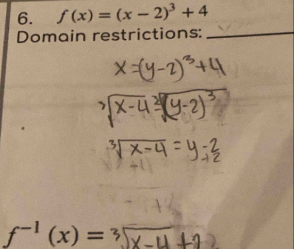 f(x)=(x-2)^3+4
Domain restrictions:_
f^(-1)(x)=