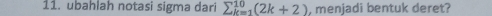 ubahlah notasi sigma dari sumlimits _(k=1)^(10)(2k+2) , menjadi bentuk deret?