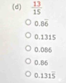  13/15 
0.8overline 6
0.1315
0.086
0.86
0.131overline 5