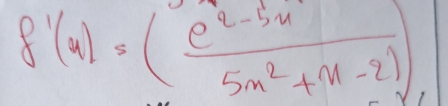 f'(x)=( (e^x-5x)/5x^2+x-2 )