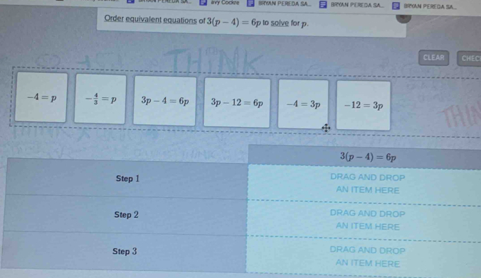 avy Cockne BRYAN PEREDA SA. BRYAN PEREDA SA.. BRYAN PEREDA SA
Order equivalent equations of 3(p-4)=6p to solve for p.
CLEAR CHEC
-4=p - 4/3 =p 3p-4=6p 3p-12=6p -4=3p -12=3p