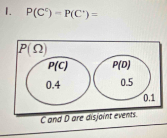 P(C^c)=P(C^,)=
C and D are disjoint events.