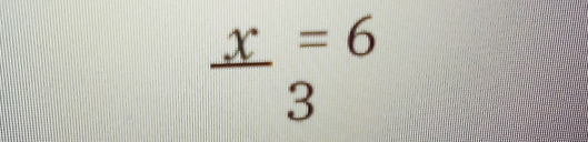  x/3 beginarrayr =6 endarray