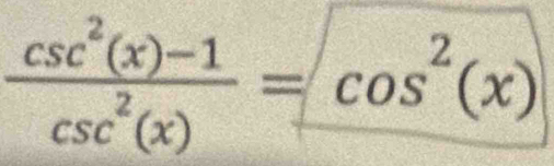  (csc^2(x)-1)/csc^2(x) =cos^2(x)