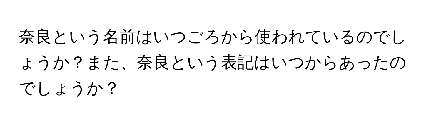 奈良という名前はいつごろから使われているのでしょうか？また、奈良という表記はいつからあったのでしょうか？