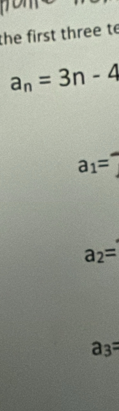 the first three te
a_n=3n-4
a_1=
a_2=
a_3=