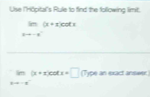 Use l'Höpital's Rule to find the following limit.
limlimits _xto -x^-(x+x)cot x
lim(x+x)cot x=□ Type an exact answer