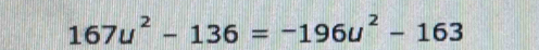 167u^2-136=-196u^2-163