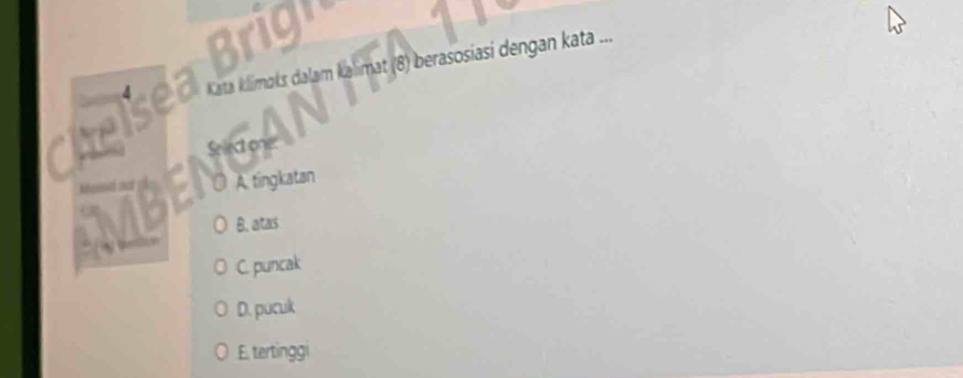 ta klimoks dalam kalimat (8) berasosiasi dengan kata ...
Selecton
Maisd n A tingkatan
B. atas
C. puncak
D. pucuk
E. tertinggi