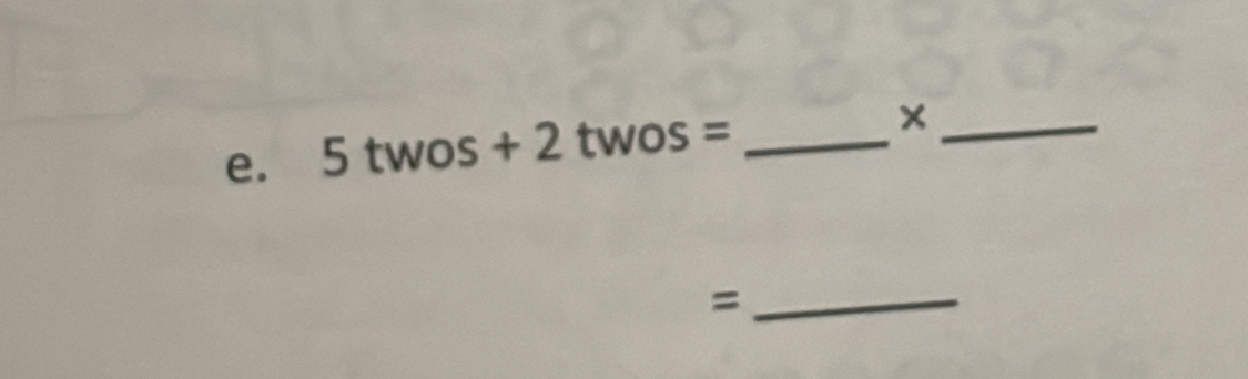 5twos+2twos= _ 
_x 
_=