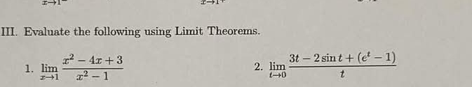 Evaluate the following using Limit Theorems. 
1. limlimits _xto 1 (x^2-4x+3)/x^2-1  2. limlimits _tto 0 (3t-2sin t+(e^t-1))/t 