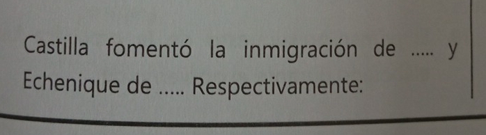 Castilla fomentó la inmigración de ..... y 
Echenique de ..... Respectivamente: