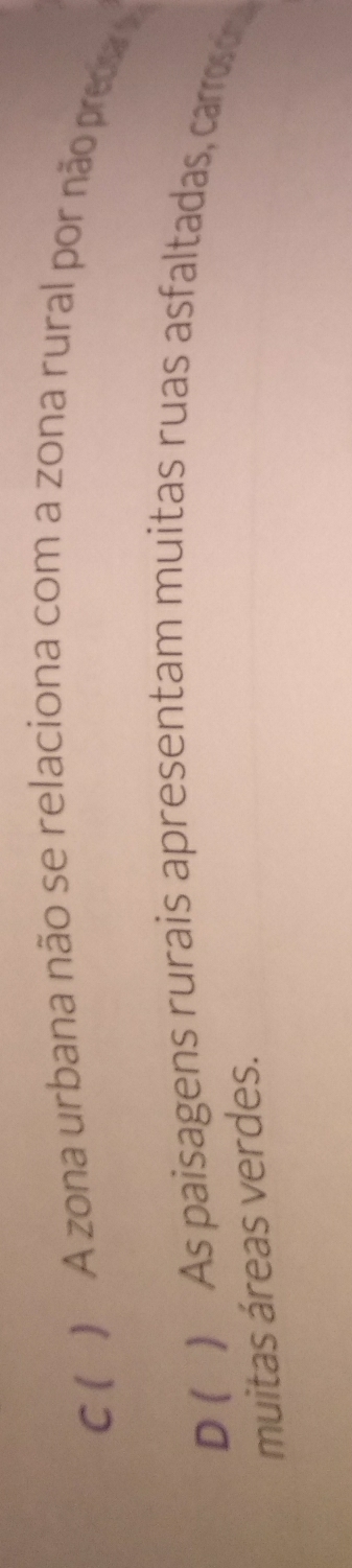C ( ) A zona urbana não se relaciona com a zona rural por não presa
D ( ) As paisagens rurais apresentam muitas ruas asfaltadas, carroson
muitas áreas verdes.