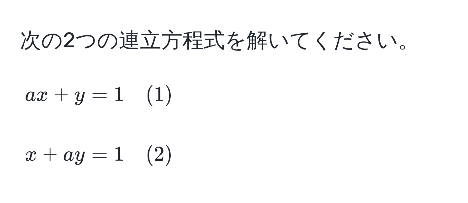 次の2つの連立方程式を解いてください。  
[
ax + y = 1 quad (1)
]  
[
x + ay = 1 quad (2)
]