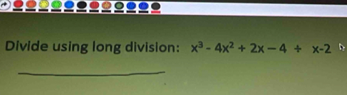 Divide using long division: x^3-4x^2+2x-4/ x-2 D 
_