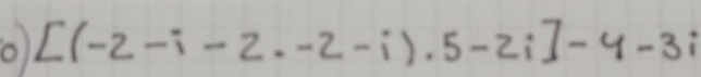 [(-2-i-2· -2-i)· 5-2i]-4-3i