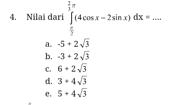 Nilai dari ∈tlimits _ π /2 ^ 2/3 π (4cos x-2sin x)dx=... _
a. -5+2sqrt(3)
b. -3+2sqrt(3)
C. 6+2sqrt(3)
d. 3+4sqrt(3)
e. 5+4sqrt(3)