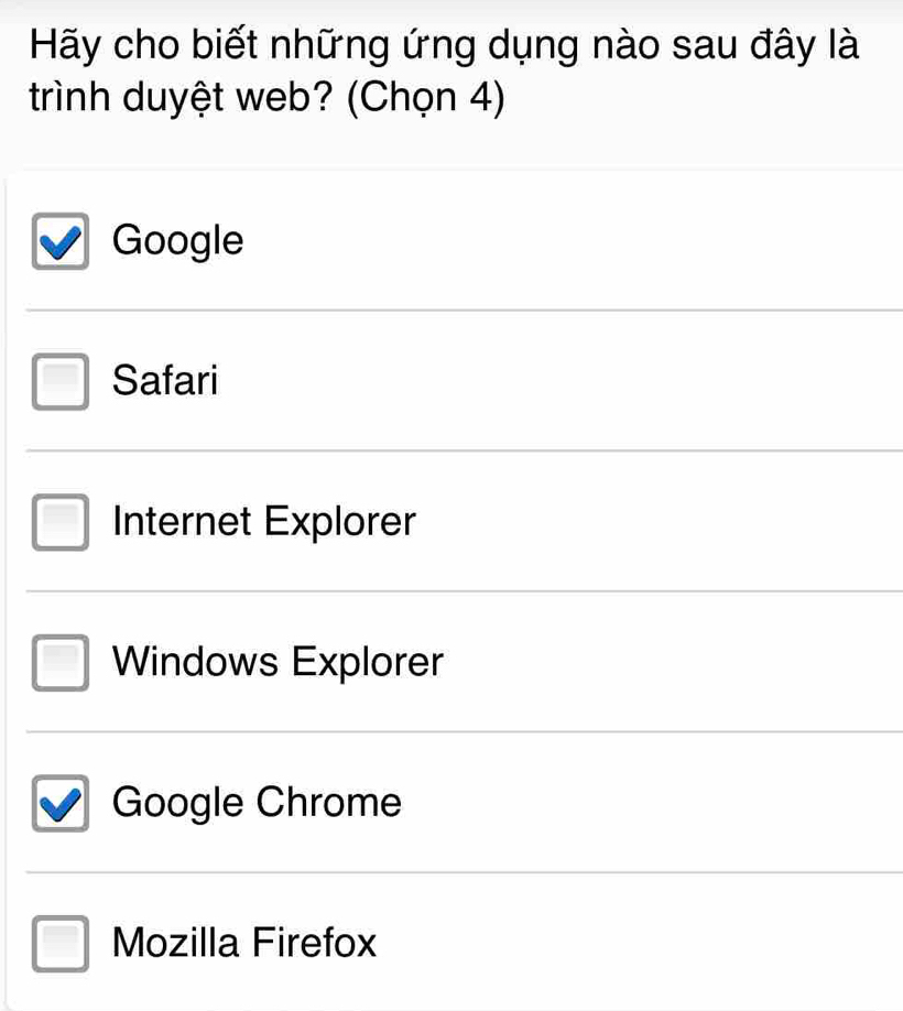 Hãy cho biết những ứng dụng nào sau đây là
trình duyệt web? (Chọn 4)
Google
Safari
Internet Explorer
Windows Explorer
Google Chrome
Mozilla Firefox