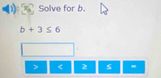 Solve for b.
b+3≤ 6

=