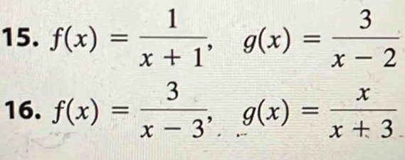 f(x)= 1/x+1 , g(x)= 3/x-2 
16. f(x)= 3/x-3 , g(x)= x/x+3 