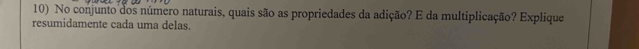 No conjunto dos número naturais, quais são as propriedades da adição? E da multiplicação? Explique 
resumidamente cada uma delas.