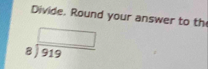 Divide. Round your answer to th
beginarrayr □  8encloselongdiv 919endarray