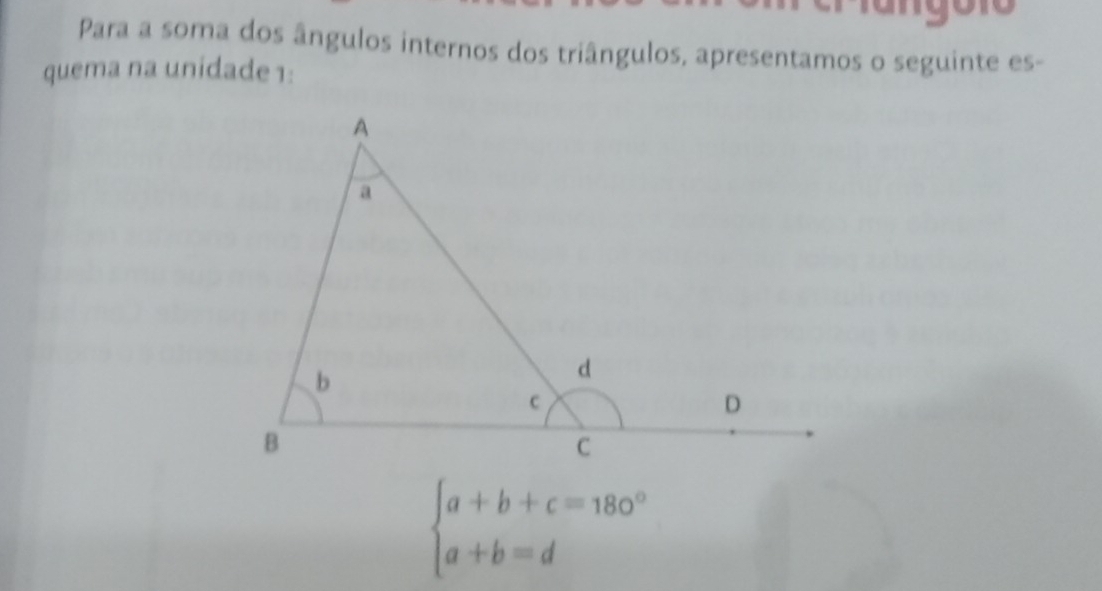 Tangolo 
Para a soma dos ângulos internos dos triângulos, apresentamos o seguinte es- 
quema na unidade 1:
beginarrayl a+b+c=180° a+b=dendarray.