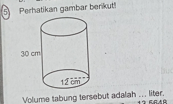 Perhatikan gambar berikut! 
Volume tabung tersebut adalah _liter.