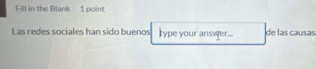 Fill in the Blank 1 point 
Las redes sociales han sido buenos type your answer... de las causas